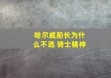 哈尔威船长为什么不逃 骑士精神